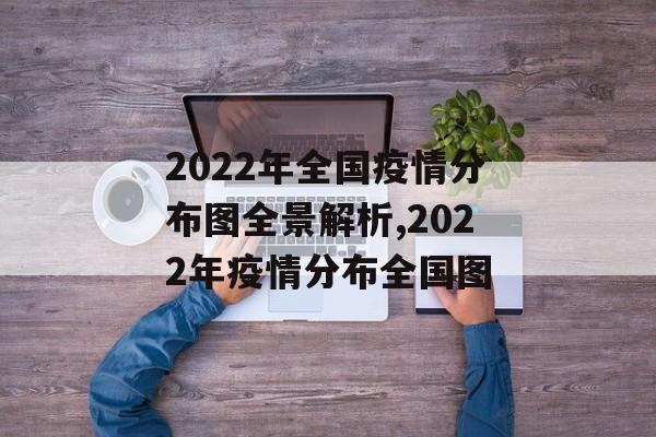 2022年全国疫情分布图全景解析,2022年疫情分布全国图