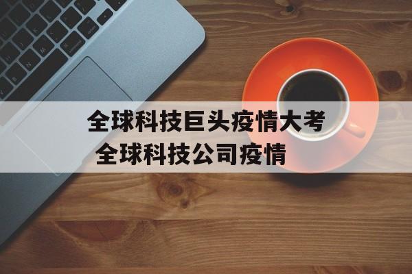 全球科技巨头疫情大考 全球科技公司疫情