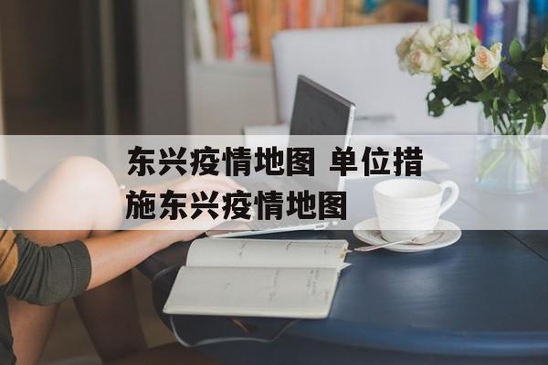 东兴疫情地图 单位措施东兴疫情地图