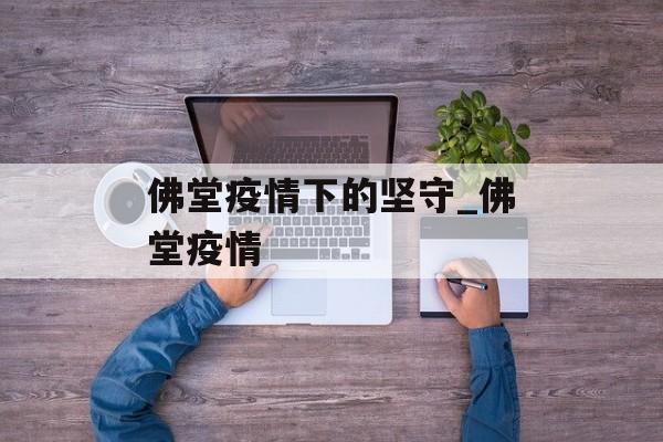 佛堂疫情下的坚守_佛堂疫情