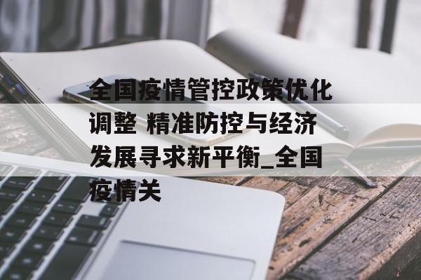 全国疫情管控政策优化调整 精准防控与经济发展寻求新平衡_全国疫情关