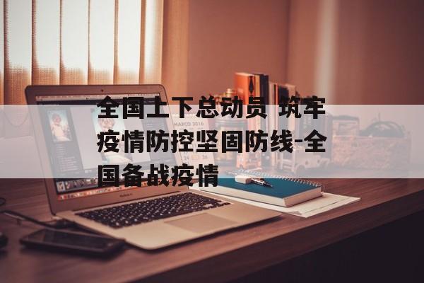 全国上下总动员 筑牢疫情防控坚固防线-全国备战疫情