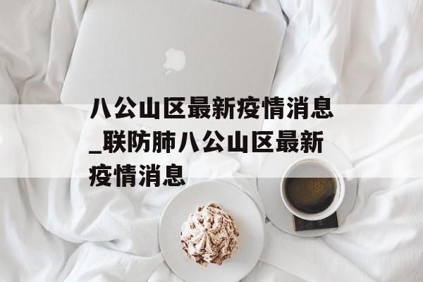 八公山区最新疫情消息_联防肺八公山区最新疫情消息