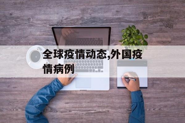 全球疫情动态,外国疫情病例