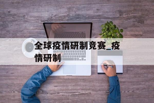 全球疫情研制竞赛_疫情研制