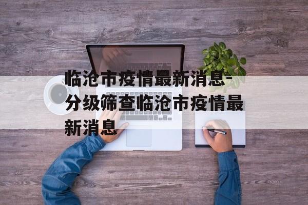 临沧市疫情最新消息-分级筛查临沧市疫情最新消息