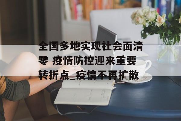 全国多地实现社会面清零 疫情防控迎来重要转折点_疫情不再扩散