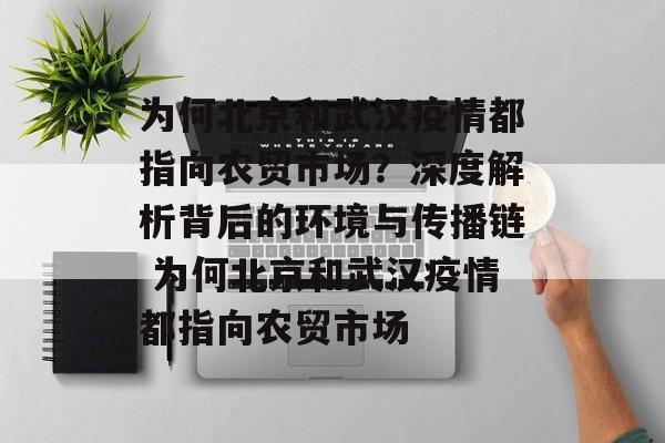 为何北京和武汉疫情都指向农贸市场？深度解析背后的环境与传播链 为何北京和武汉疫情都指向农贸市场