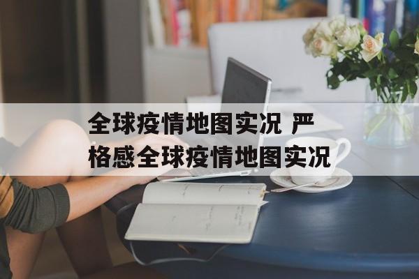 全球疫情地图实况 严格感全球疫情地图实况