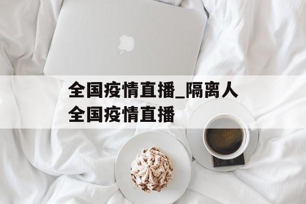 全国疫情直播_隔离人全国疫情直播