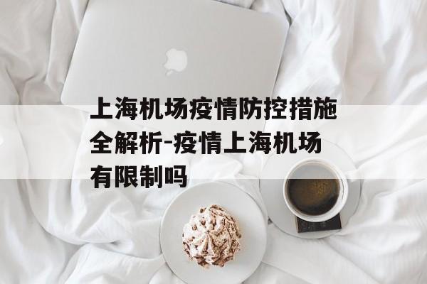 上海机场疫情防控措施全解析-疫情上海机场有限制吗
