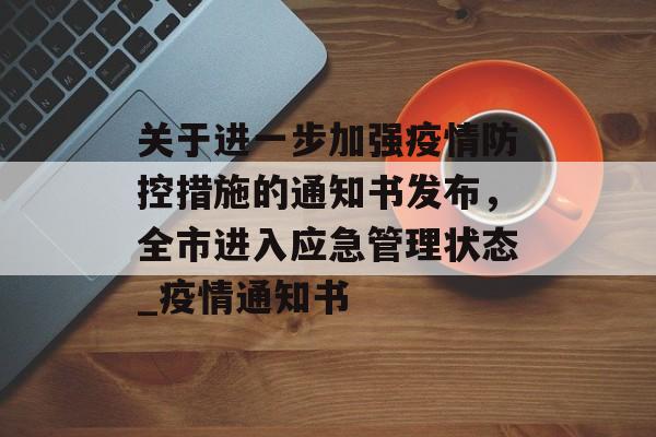 关于进一步加强疫情防控措施的通知书发布，全市进入应急管理状态_疫情通知书