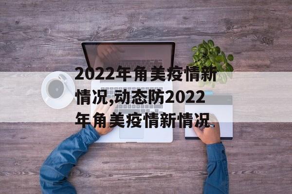2022年角美疫情新情况,动态防2022年角美疫情新情况
