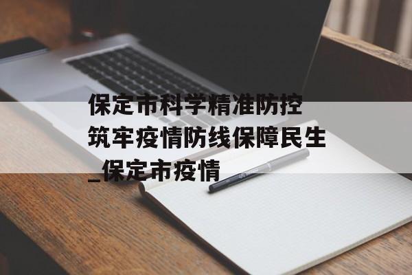 保定市科学精准防控 筑牢疫情防线保障民生_保定市疫情