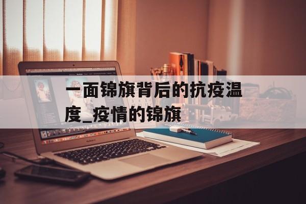 一面锦旗背后的抗疫温度_疫情的锦旗