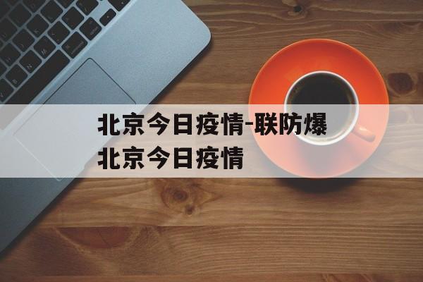 北京今日疫情-联防爆北京今日疫情