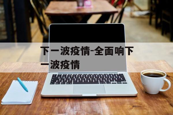 下一波疫情-全面响下一波疫情