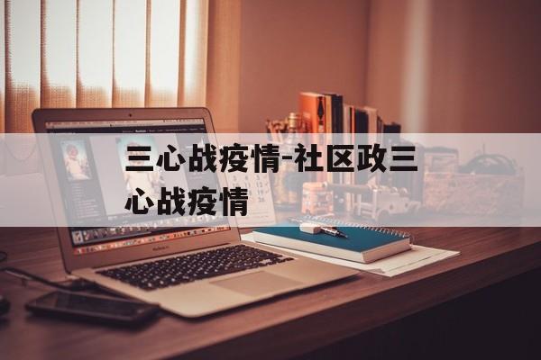 三心战疫情-社区政三心战疫情