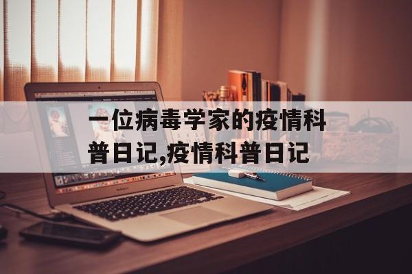 一位病毒学家的疫情科普日记,疫情科普日记