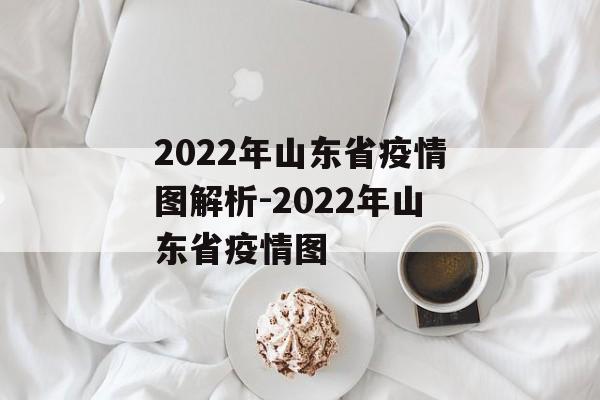 2022年山东省疫情图解析-2022年山东省疫情图