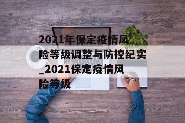 2021年保定疫情风险等级调整与防控纪实_2021保定疫情风险等级