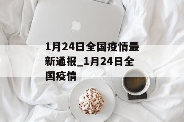 1月24日全国疫情最新通报_1月24日全国疫情