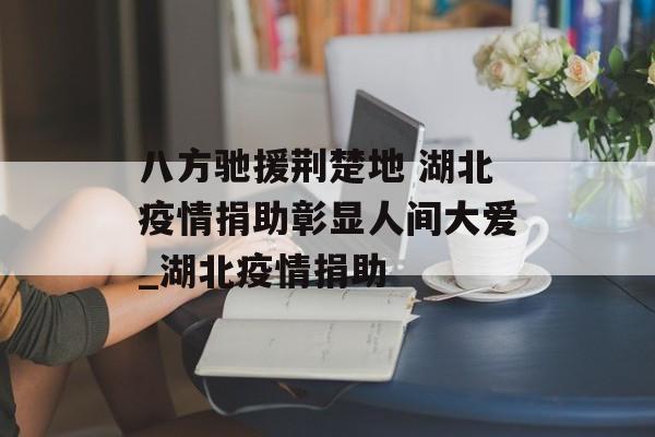 八方驰援荆楚地 湖北疫情捐助彰显人间大爱_湖北疫情捐助
