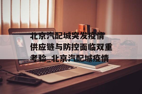北京汽配城突发疫情 供应链与防控面临双重考验_北京汽配城疫情