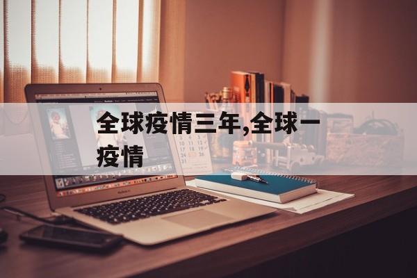 全球疫情三年,全球一疫情