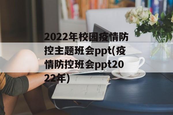 2022年校园疫情防控主题班会ppt(疫情防控班会ppt2022年)