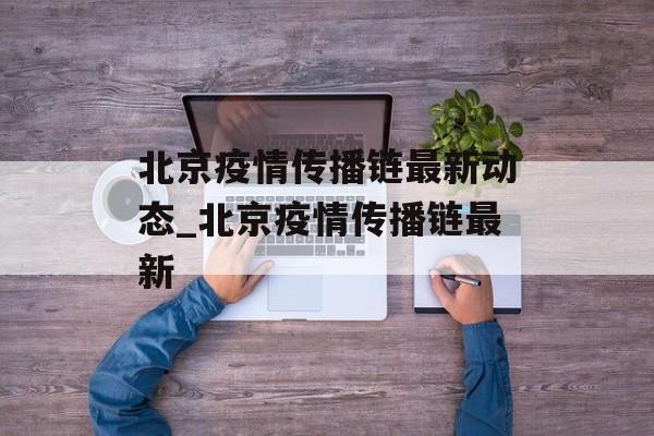 北京疫情传播链最新动态_北京疫情传播链最新