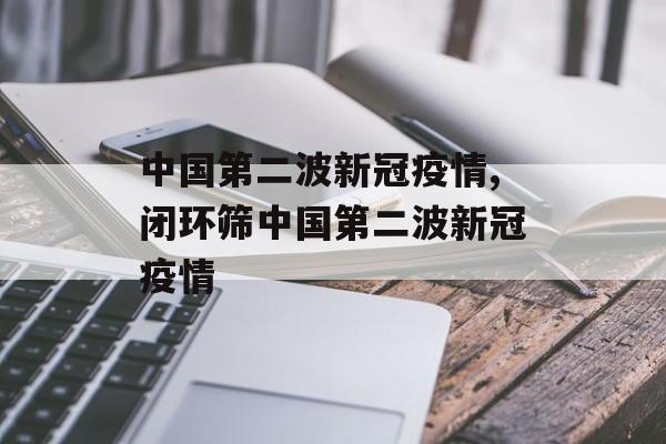 中国第二波新冠疫情,闭环筛中国第二波新冠疫情