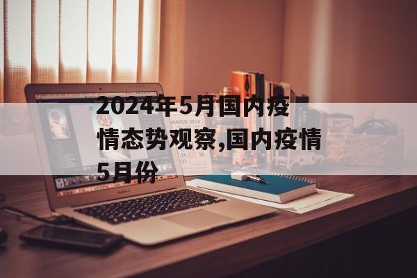 2024年5月国内疫情态势观察,国内疫情5月份