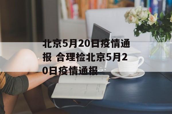 北京5月20日疫情通报 合理检北京5月20日疫情通报