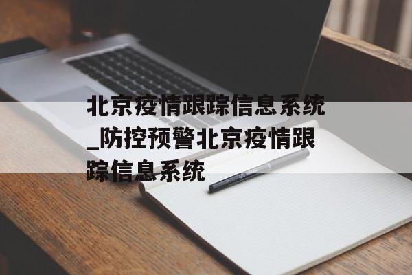 北京疫情跟踪信息系统_防控预警北京疫情跟踪信息系统