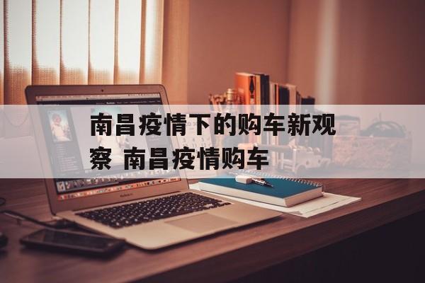 南昌疫情下的购车新观察 南昌疫情购车