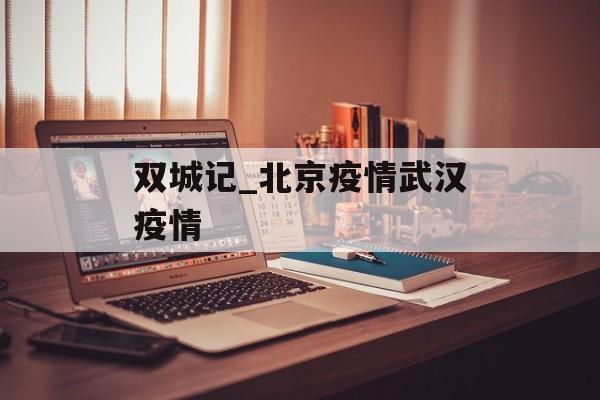 双城记_北京疫情武汉疫情