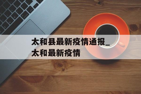 太和县最新疫情通报_太和最新疫情