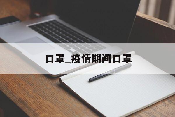 口罩_疫情期间口罩