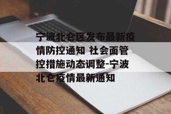 宁波北仑区发布最新疫情防控通知 社会面管控措施动态调整-宁波北仑疫情最新通知