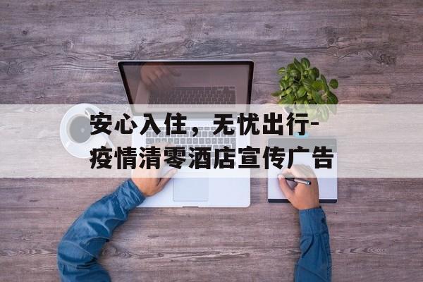 安心入住，无忧出行-疫情清零酒店宣传广告