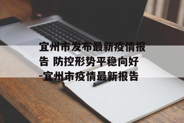 宜州市发布最新疫情报告 防控形势平稳向好-宜州市疫情最新报告
