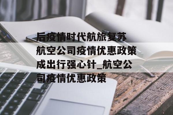 后疫情时代航旅复苏 航空公司疫情优惠政策成出行强心针_航空公司疫情优惠政策
