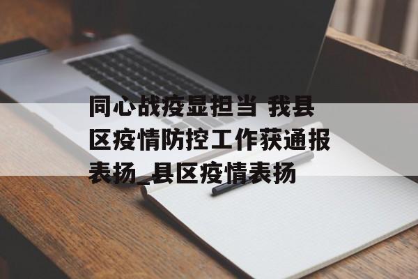 同心战疫显担当 我县区疫情防控工作获通报表扬_县区疫情表扬