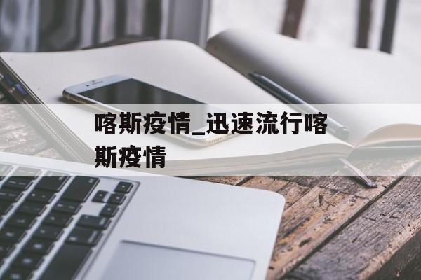 喀斯疫情_迅速流行喀斯疫情