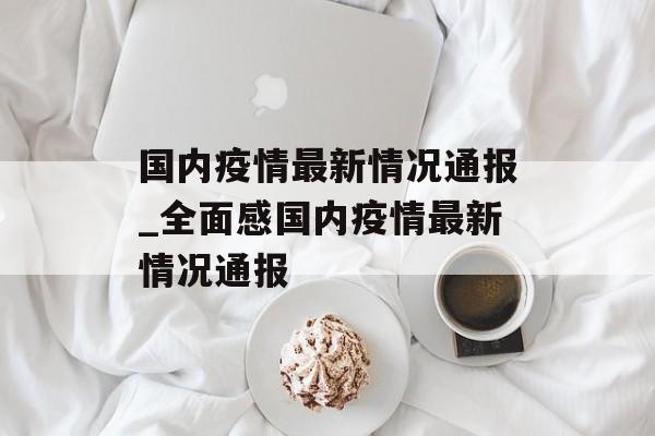 国内疫情最新情况通报_全面感国内疫情最新情况通报