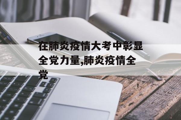 在肺炎疫情大考中彰显全党力量,肺炎疫情全党
