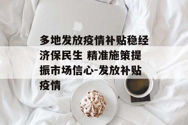 多地发放疫情补贴稳经济保民生 精准施策提振市场信心-发放补贴疫情