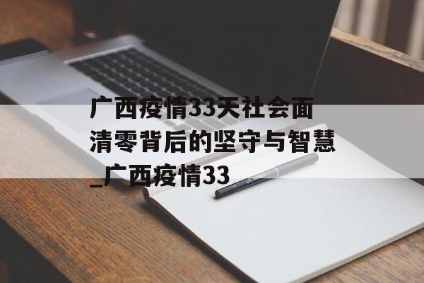 广西疫情33天社会面清零背后的坚守与智慧_广西疫情33