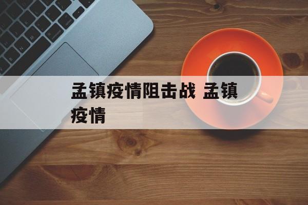 孟镇疫情阻击战 孟镇疫情